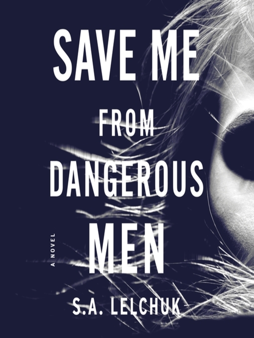 Title details for Save Me from Dangerous Men by S. A. Lelchuk - Available
